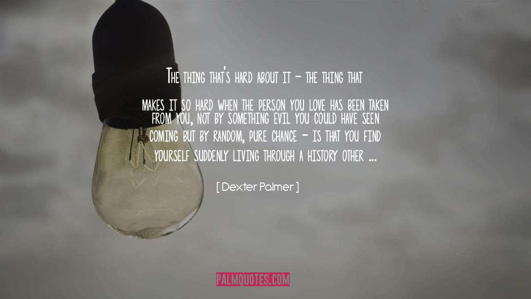 Dexter Palmer Quotes: The thing that's hard about