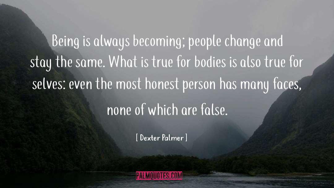 Dexter Palmer Quotes: Being is always becoming; people