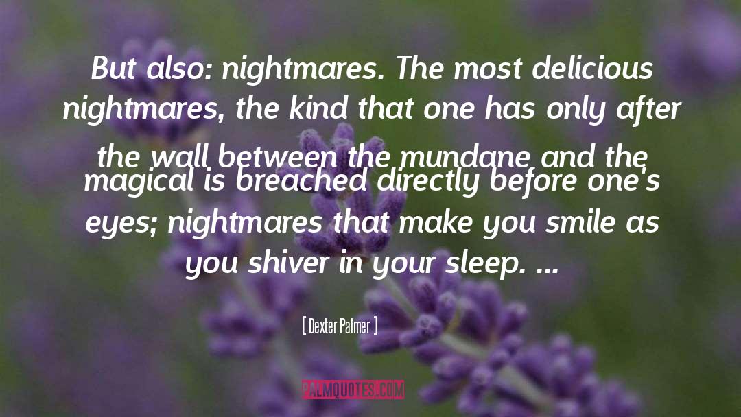 Dexter Palmer Quotes: But also: nightmares. The most