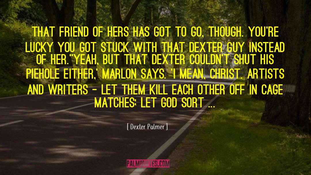 Dexter Palmer Quotes: That friend of hers has