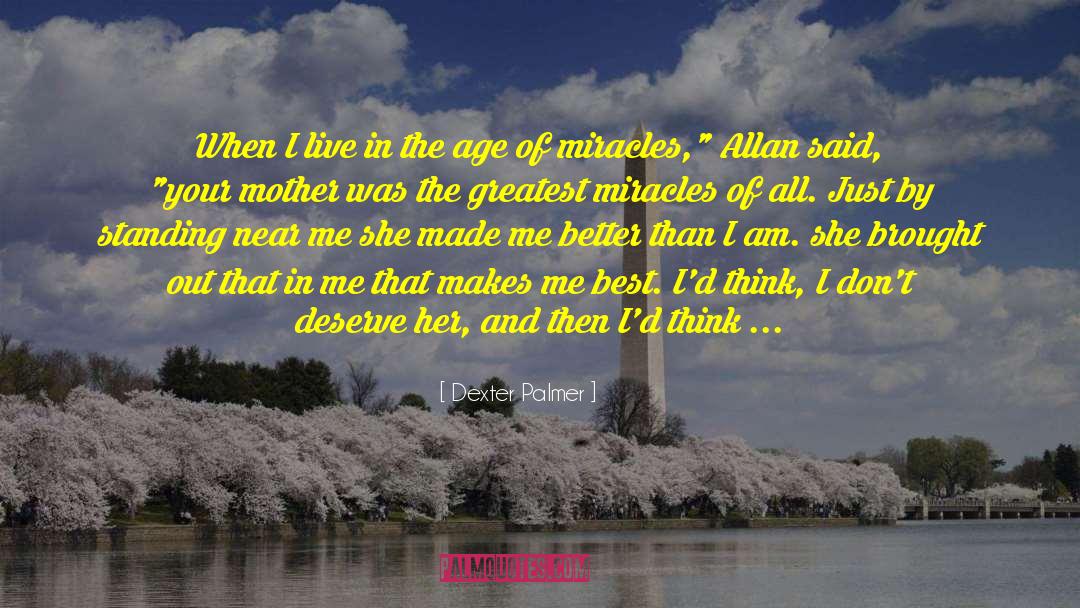 Dexter Palmer Quotes: When I live in the