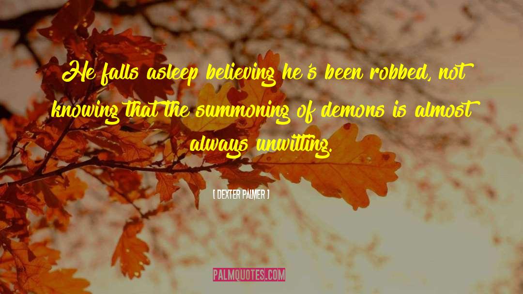 Dexter Palmer Quotes: He falls asleep believing he's