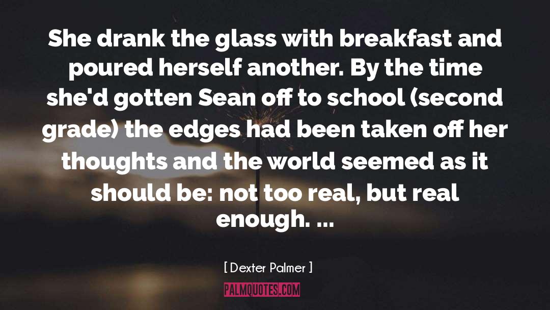 Dexter Palmer Quotes: She drank the glass with