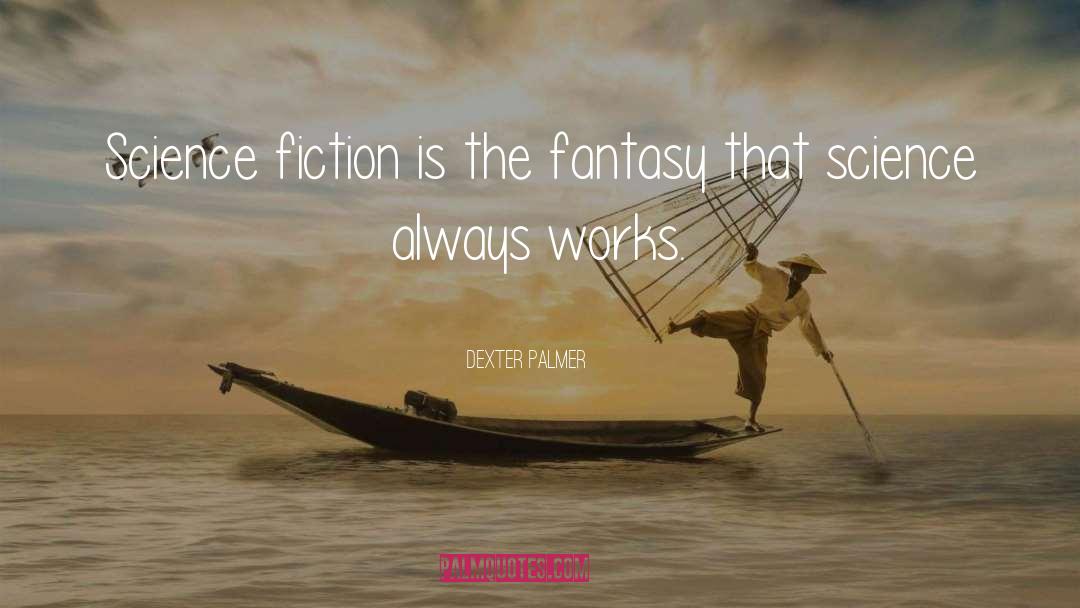 Dexter Palmer Quotes: Science fiction is the fantasy