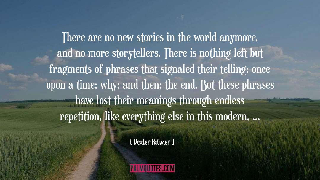 Dexter Palmer Quotes: There are no new stories