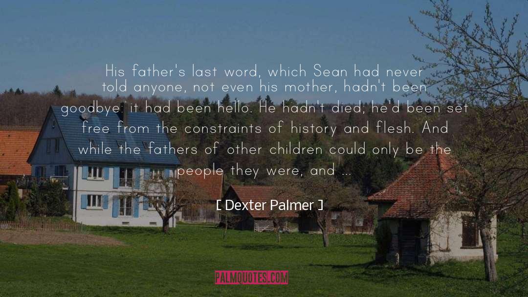 Dexter Palmer Quotes: His father's last word, which
