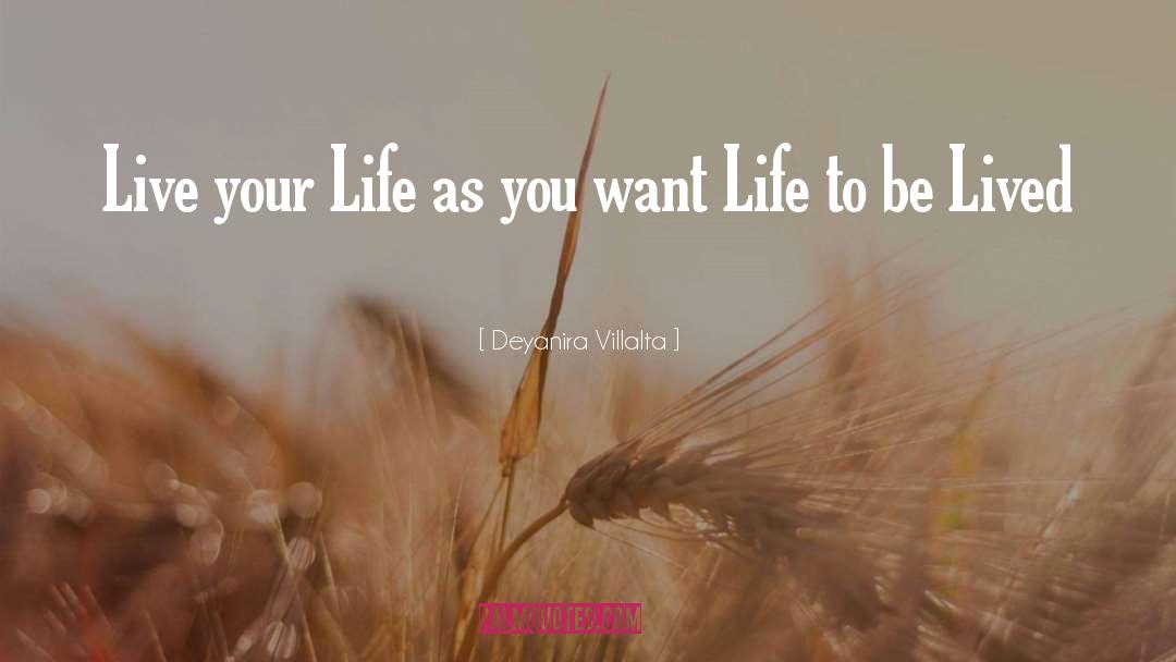 Deyanira Villalta Quotes: Live your Life as you