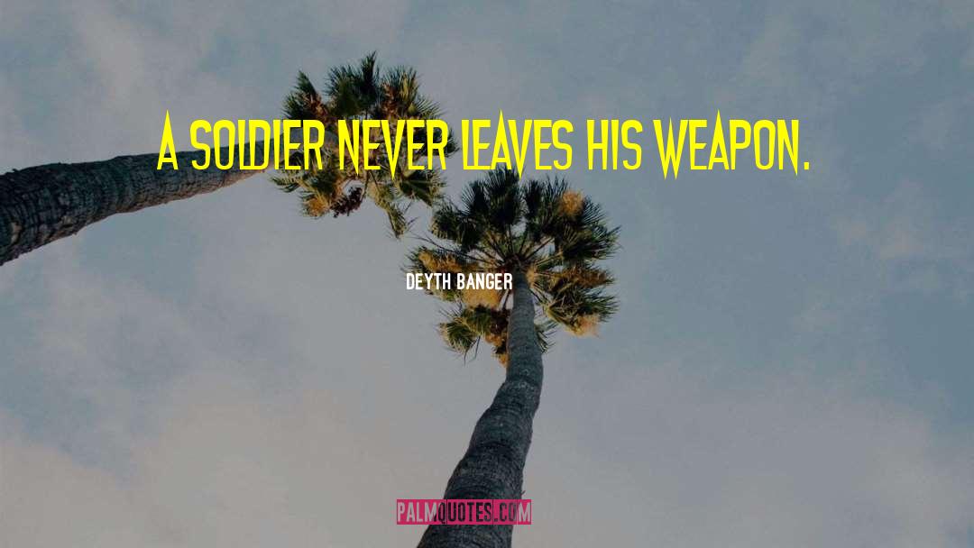 Deyth Banger Quotes: A soldier never leaves his