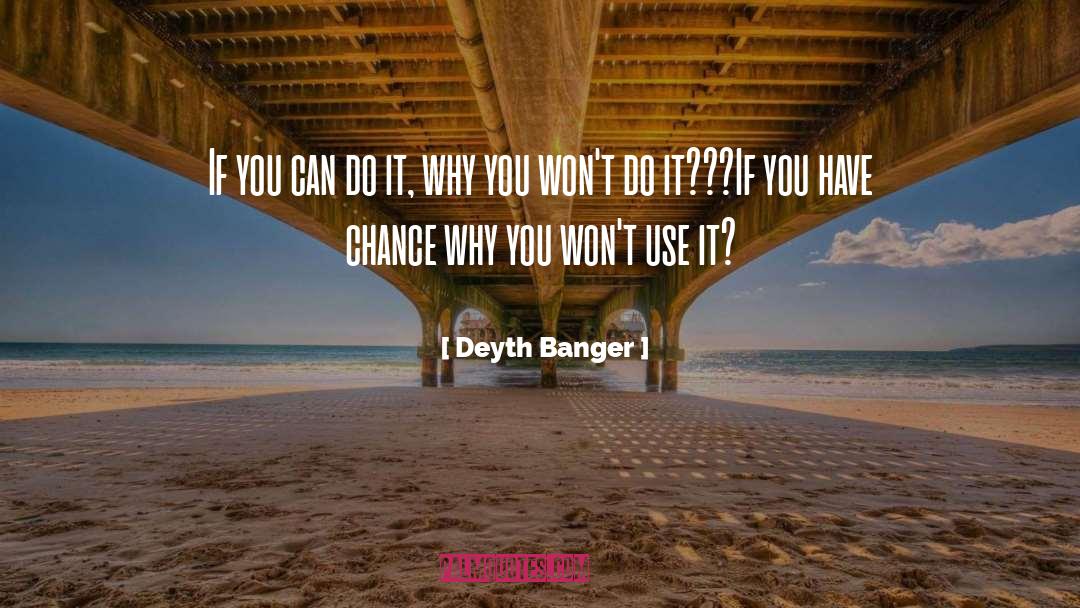 Deyth Banger Quotes: If you can do it,