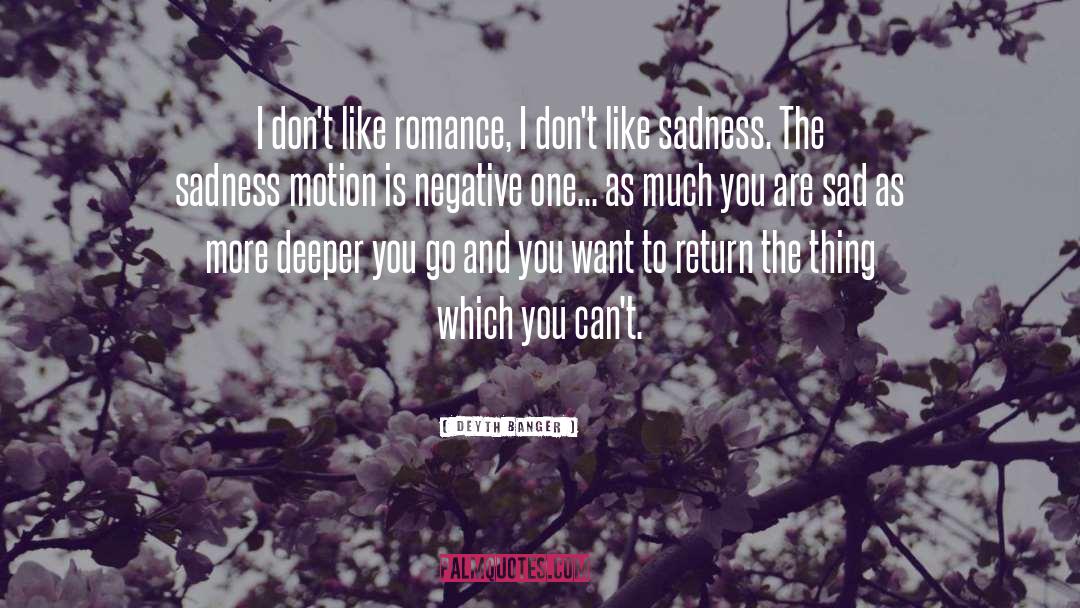 Deyth Banger Quotes: I don't like romance, I