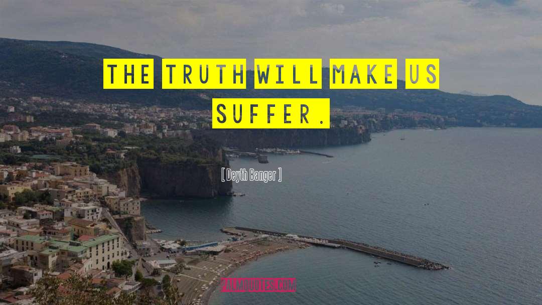 Deyth Banger Quotes: The truth will make us