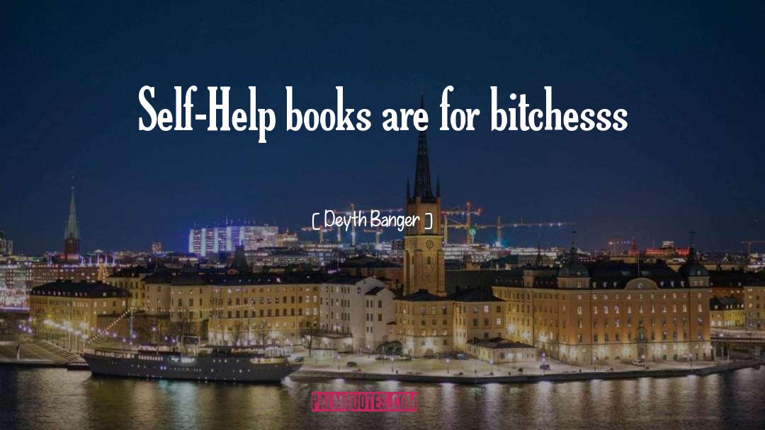 Deyth Banger Quotes: Self-Help books are for bitchesss