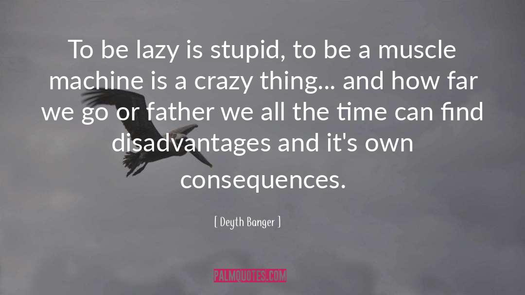 Deyth Banger Quotes: To be lazy is stupid,