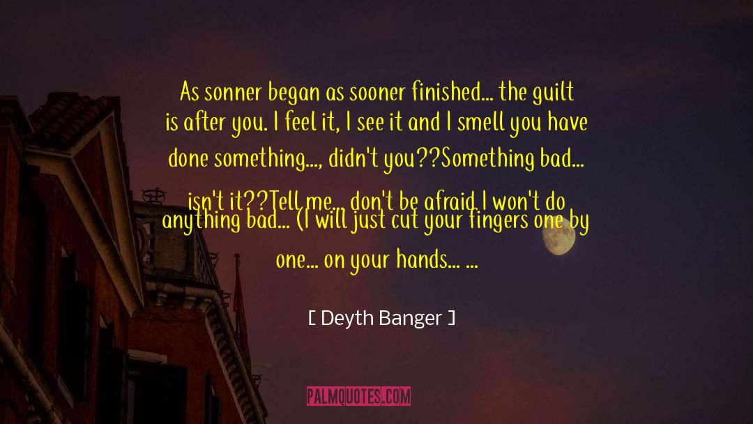 Deyth Banger Quotes: As sonner began as sooner
