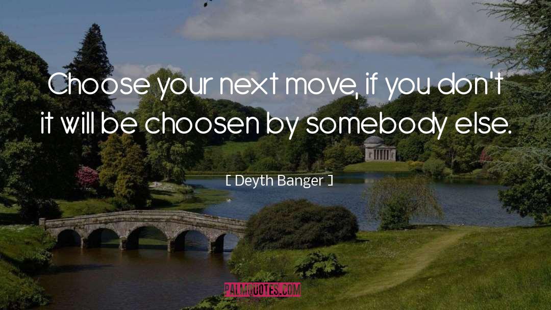 Deyth Banger Quotes: Choose your next move, if