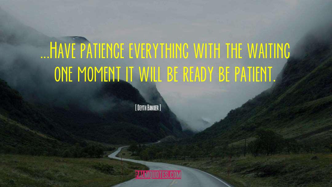 Deyth Banger Quotes: ...Have patience everything with the