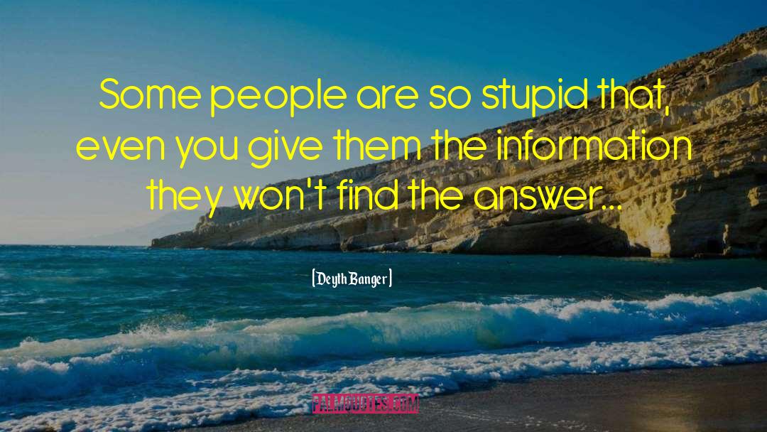 Deyth Banger Quotes: Some people are so stupid
