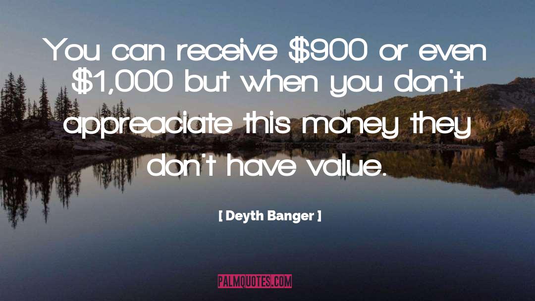 Deyth Banger Quotes: You can receive $900 or