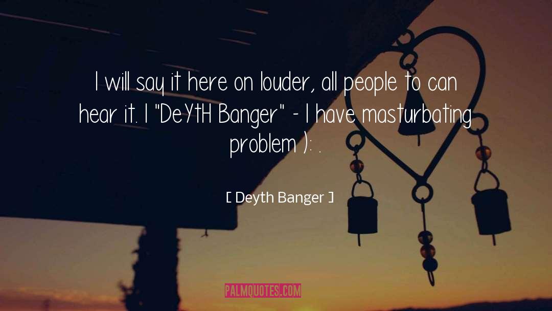 Deyth Banger Quotes: I will say it here