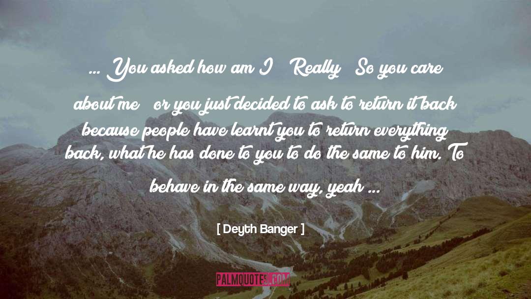 Deyth Banger Quotes: ... You asked how am