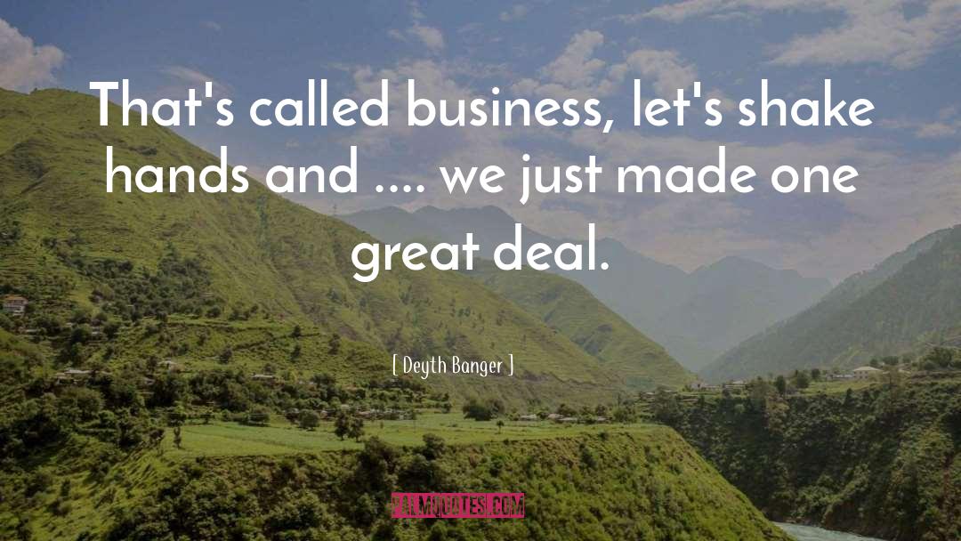 Deyth Banger Quotes: That's called business, let's shake