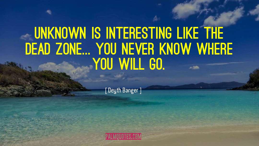 Deyth Banger Quotes: Unknown is interesting like the