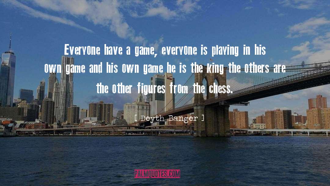 Deyth Banger Quotes: Everyone have a game, everyone