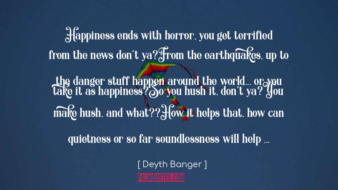 Deyth Banger Quotes: Happiness ends with horror, you