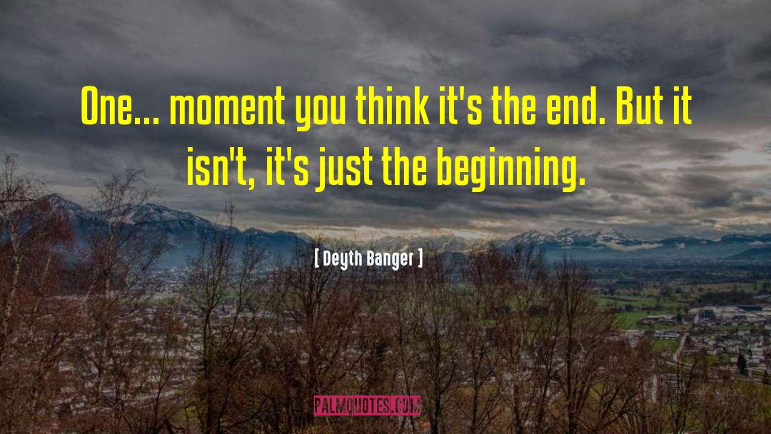 Deyth Banger Quotes: One... moment you think it's