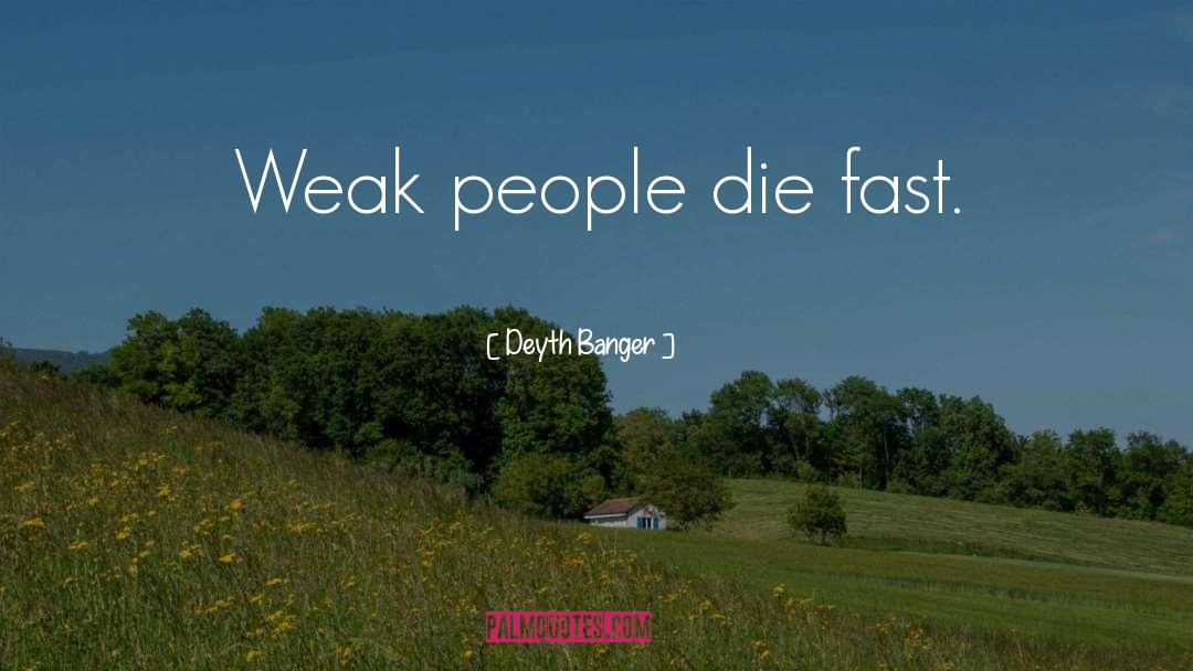 Deyth Banger Quotes: Weak people die fast.