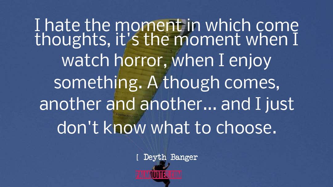 Deyth Banger Quotes: I hate the moment in