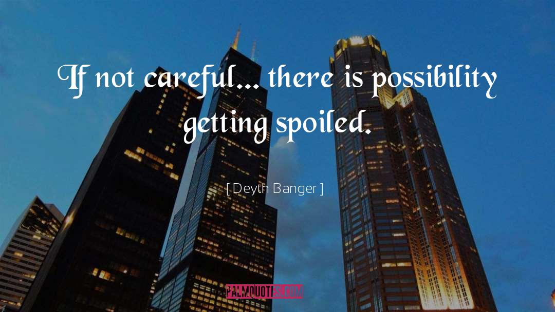 Deyth Banger Quotes: If not careful... there is