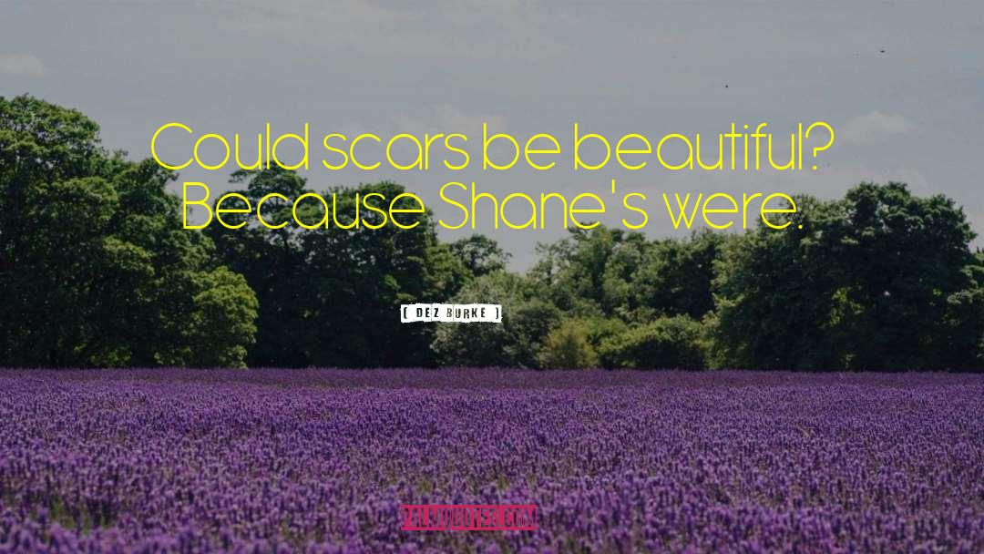 Dez Burke Quotes: Could scars be beautiful? Because