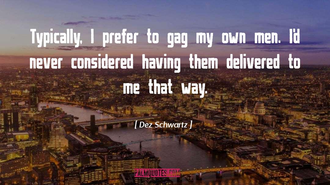 Dez Schwartz Quotes: Typically, I prefer to gag