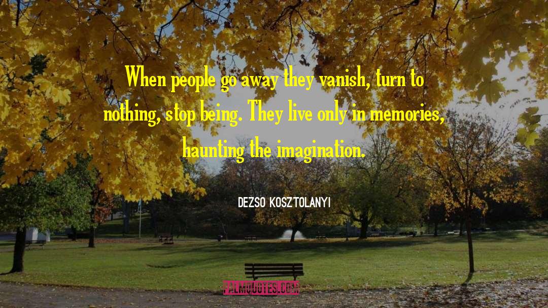 Dezso Kosztolanyi Quotes: When people go away they