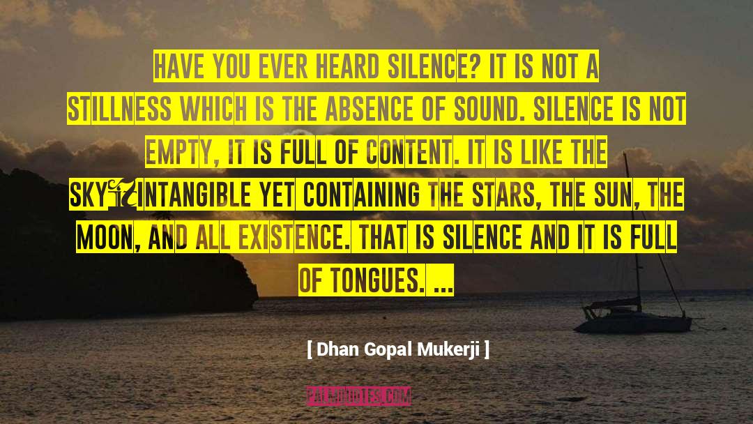 Dhan Gopal Mukerji Quotes: Have you ever heard silence?