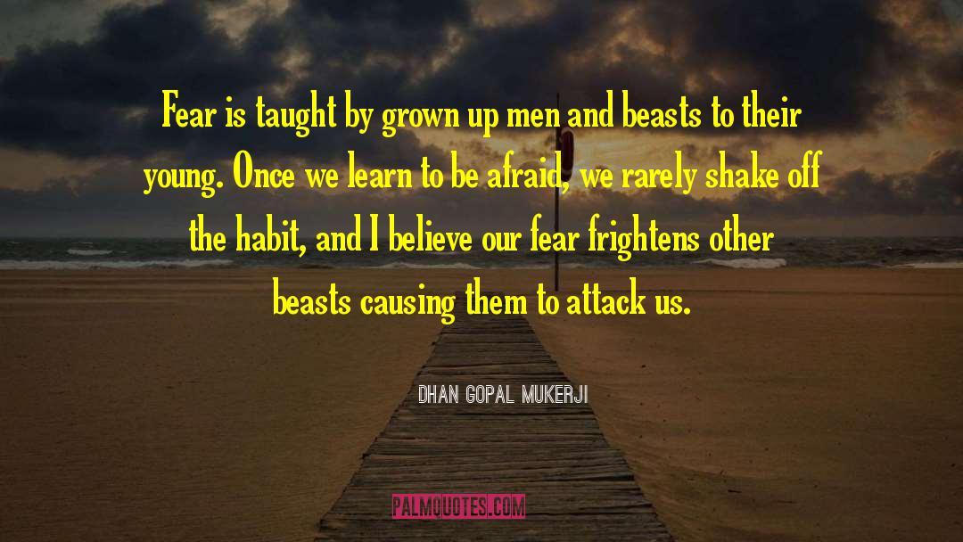 Dhan Gopal Mukerji Quotes: Fear is taught by grown