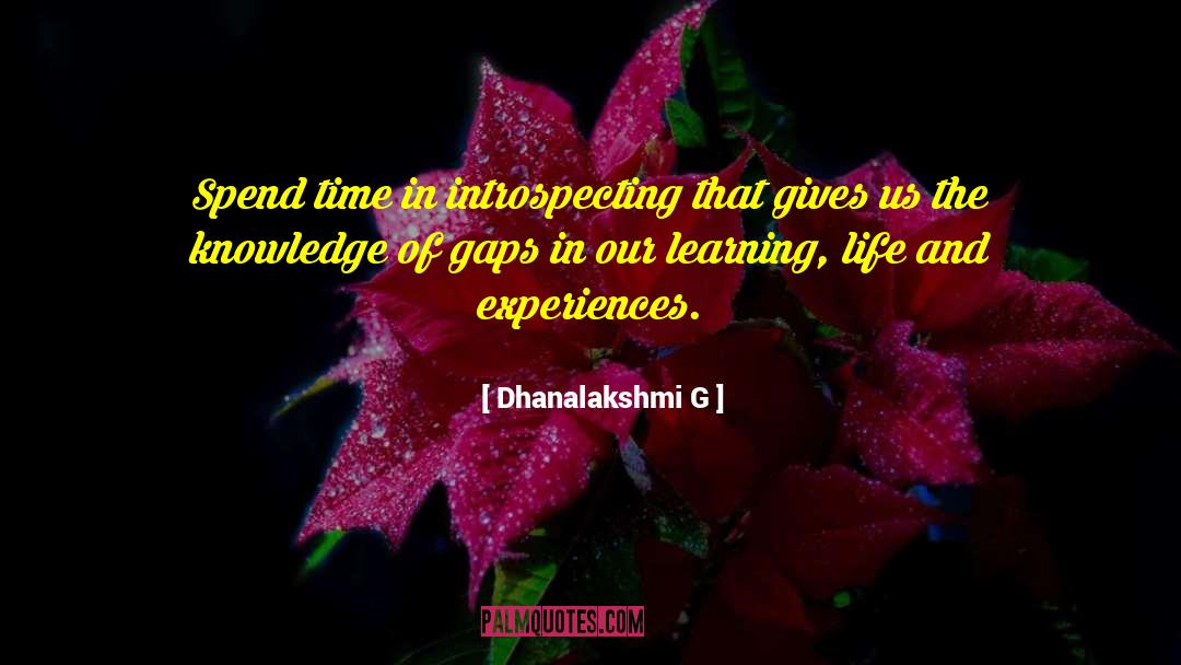 Dhanalakshmi G Quotes: Spend time in introspecting that