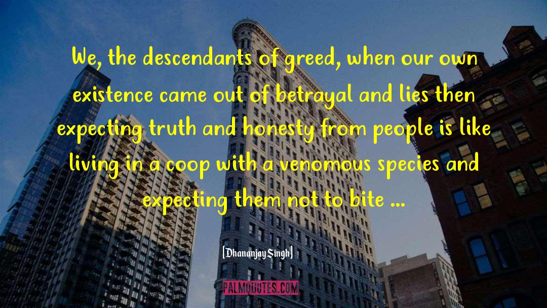 Dhananjay Singh Quotes: We, the descendants of greed,