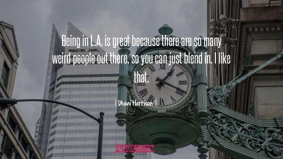 Dhani Harrison Quotes: Being in L.A. is great