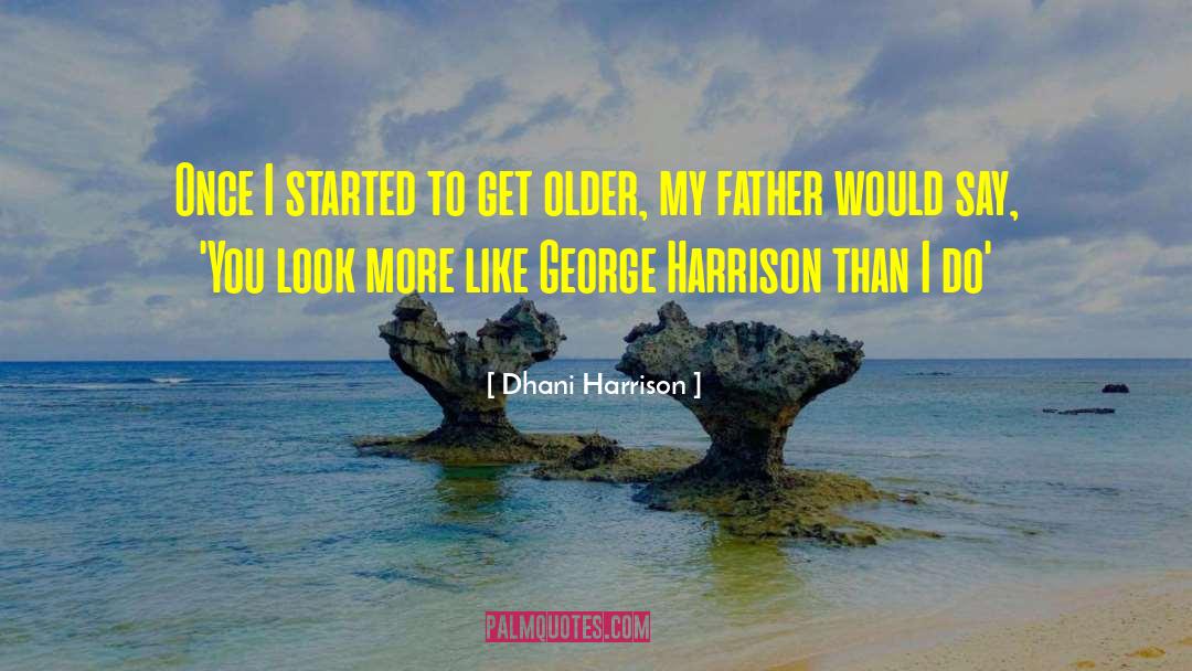 Dhani Harrison Quotes: Once I started to get