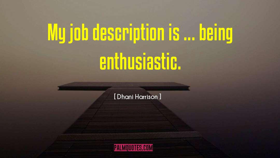 Dhani Harrison Quotes: My job description is ...