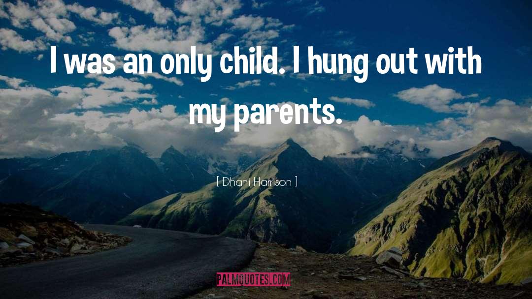 Dhani Harrison Quotes: I was an only child.