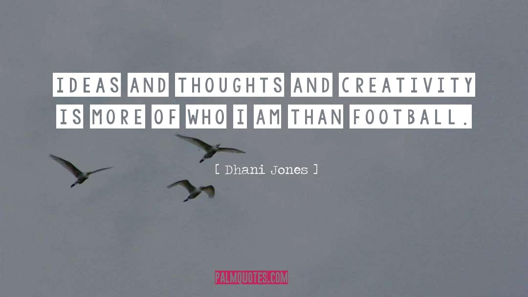 Dhani Jones Quotes: Ideas and thoughts and creativity