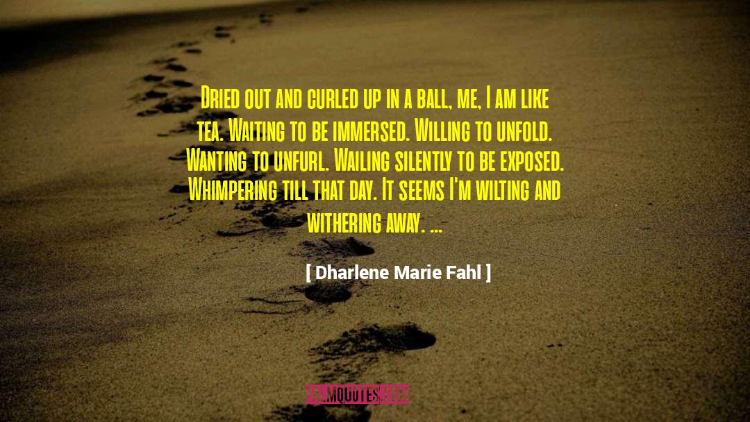 Dharlene Marie Fahl Quotes: Dried out and curled up
