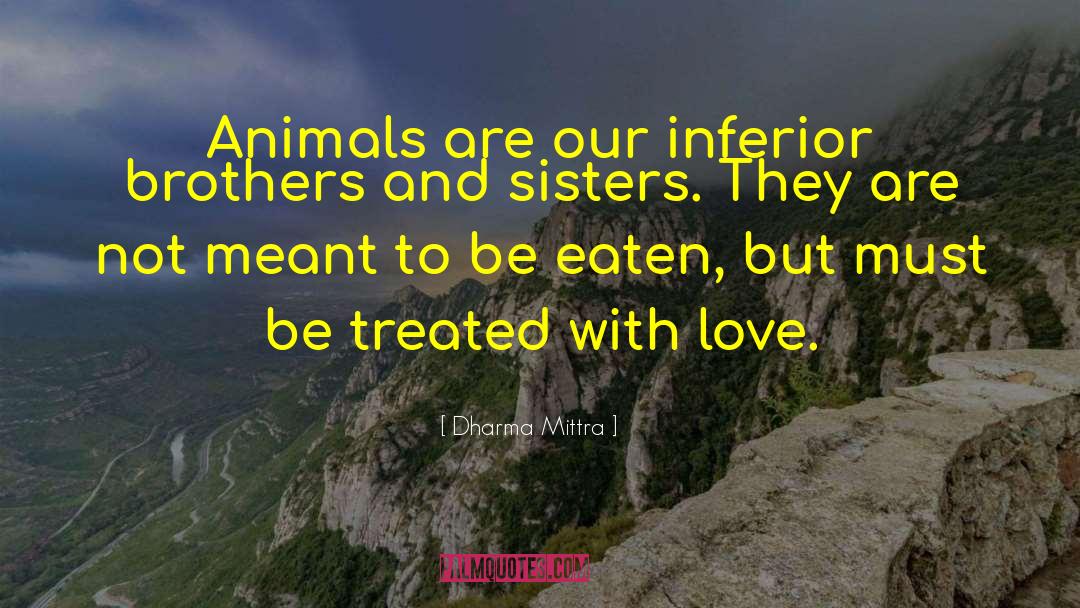 Dharma Mittra Quotes: Animals are our inferior brothers