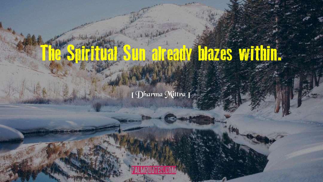 Dharma Mittra Quotes: The Spiritual Sun already blazes