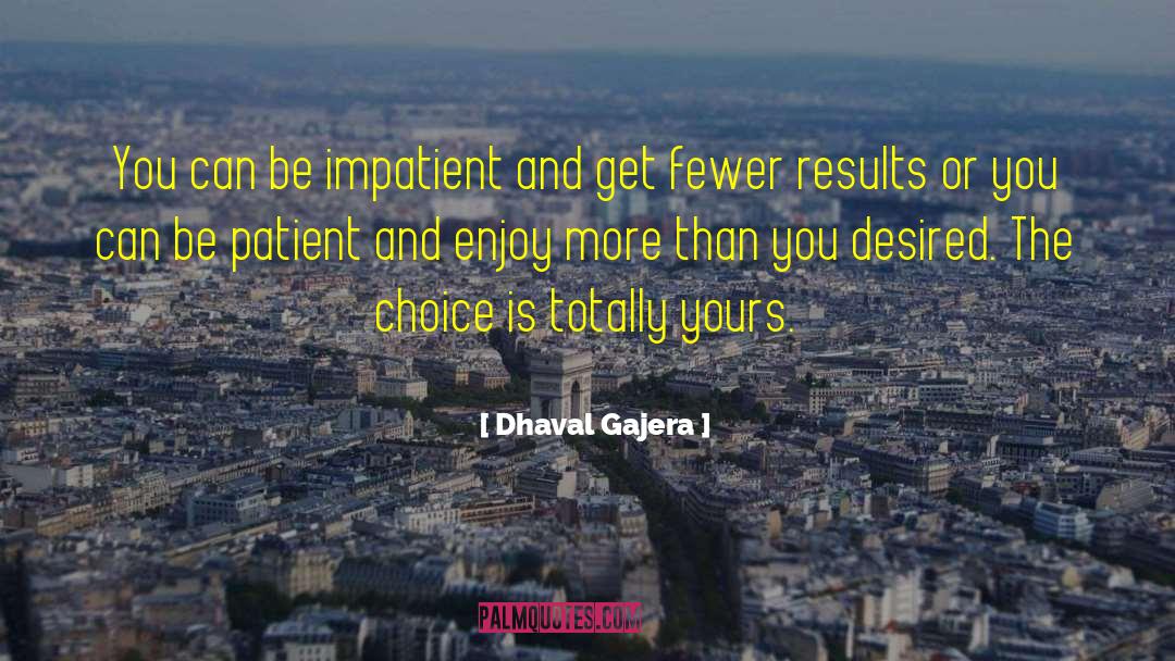Dhaval Gajera Quotes: You can be impatient and