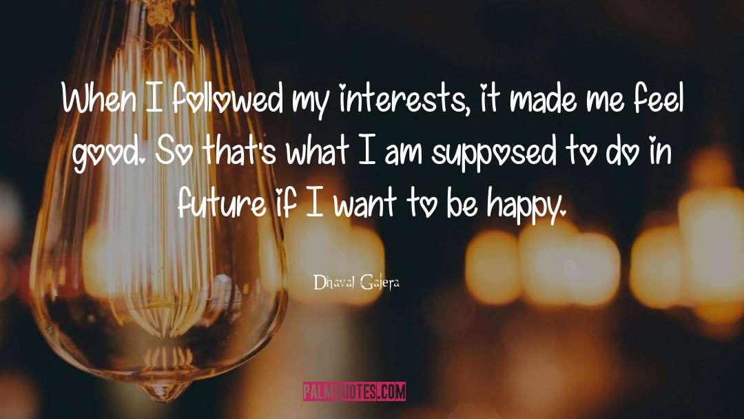 Dhaval Gajera Quotes: When I followed my interests,