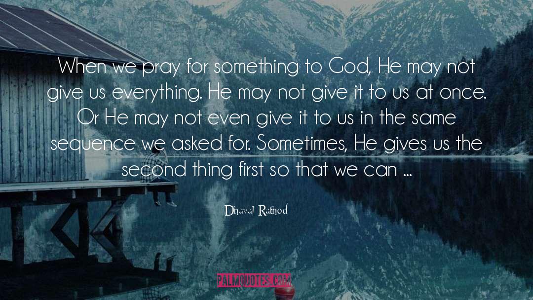 Dhaval Rathod Quotes: When we pray for something